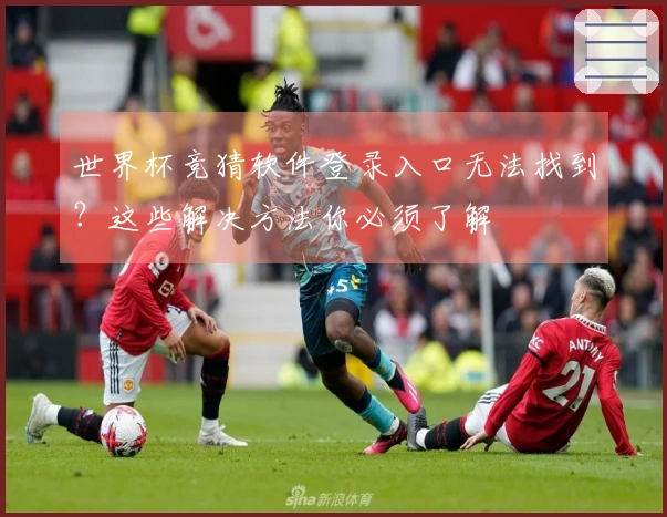 世界杯竞猜软件登录入口无法找到？这些解决方法你必须了解